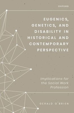 Eugenics, Genetics, And Disability In Historical And Contemporary Perspective: Implications For The Social Work Profession