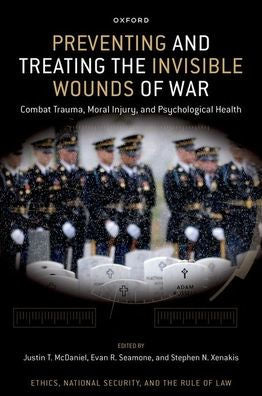 Preventing And Treating The Invisible Wounds Of War: Combat Trauma, Moral Injury, And Psychological Health (Ethics, National Security, And The Rule Of Law)