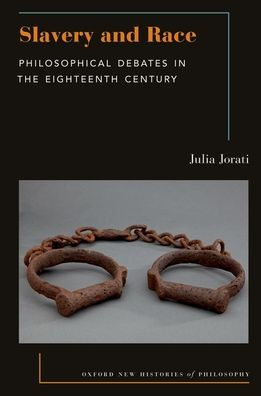 Slavery And Race: Philosophical Debates In The Eighteenth Century (Oxford New Histories Of Philosophy)