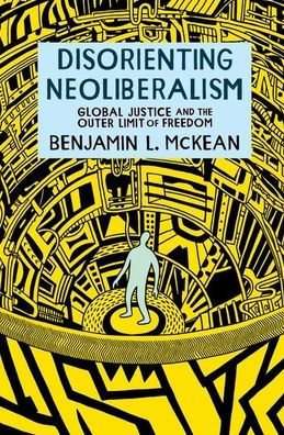 Disorienting Neoliberalism: Global Justice And The Outer Limit Of Freedom