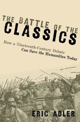 The Battle Of The Classics: How A Nineteenth-Century Debate Can Save The Humanities Today