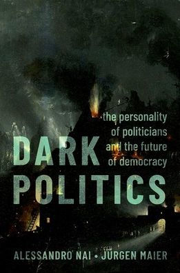 Dark Politics: The Personality Of Politicians And The Future Of Democracy