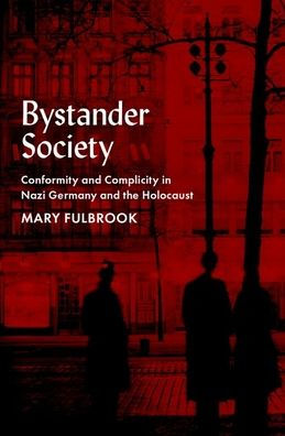 Bystander Society: Conformity And Complicity In Nazi Germany And The Holocaust