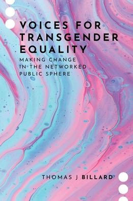 Voices For Transgender Equality: Making Change In The Networked Public Sphere (Journalism And Political Communication Unbound)