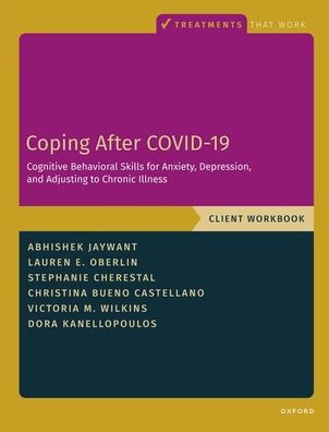 Coping After Covid-19: Cognitive Behavioral Skills For Anxiety, Depression, And Adjusting To Chronic Illness: Client Workbook (Treatments That Work)