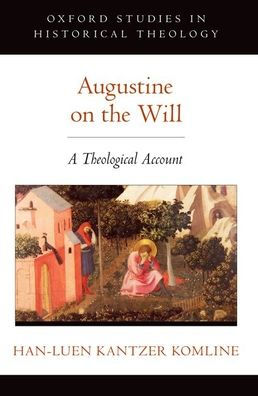 Augustine On The Will: A Theological Account (Oxford Studies In Historical Theology)