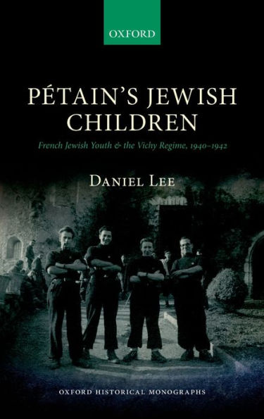 Petain'S Jewish Children: French Jewish Youth And The Vichy Regime (Oxford Historical Monographs)