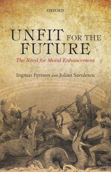 [(Unfit For The Future: The Need For Moral Enhancement)] [Author: Ingmar Persson] Published On (September, 2014)