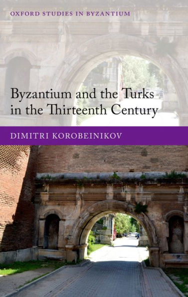 Byzantium And The Turks In The Thirteenth Century (Oxford Studies In Byzantium)