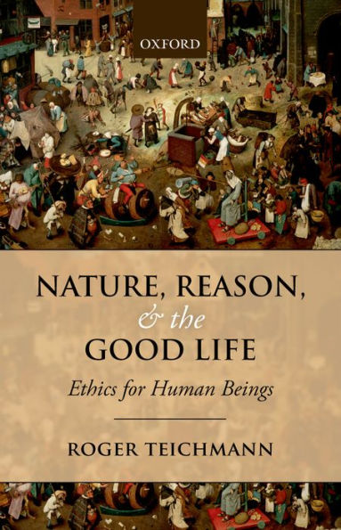 Nature, Reason, And The Good Life: Ethics For Human Beings