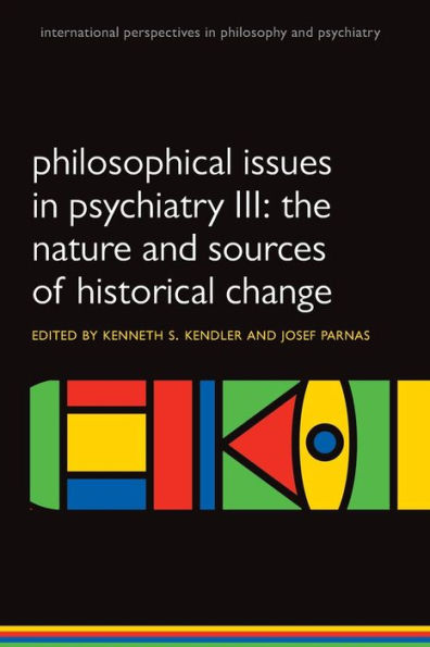 Philosophical Issues In Psychiatry Iii: The Nature And Sources Of Historical Change (International Perspectives In Philosophy And Psychiatry)