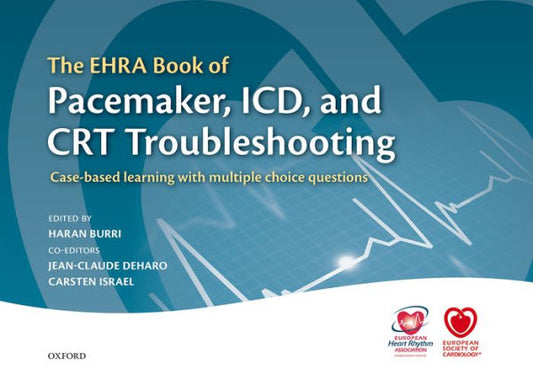 The Ehra Book Of Pacemaker, Icd, And Crt Troubleshooting: Case-Based Learning With Multiple Choice Questions (The European Society Of Cardiology Series)