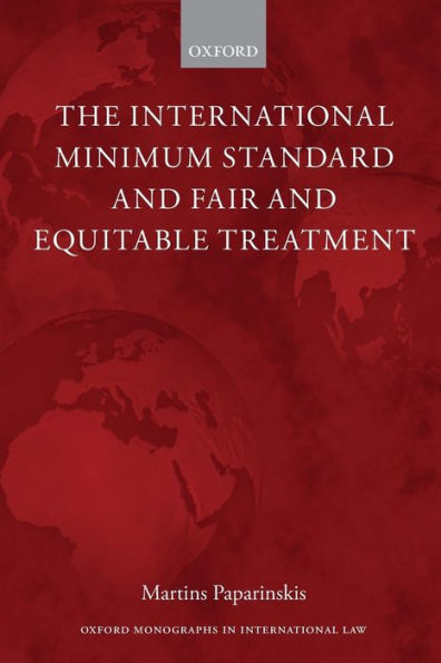 The International Minimum Standard And Fair And Equitable Treatment (Oxford Monographs In International Law)