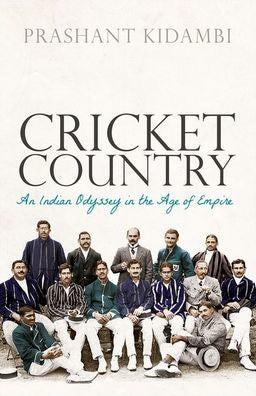 Cricket Country: An Indian Odyssey In The Age Of Empire