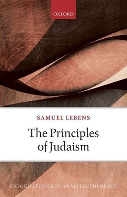 The Principles Of Judaism (Oxford Studies In Analytic Theology)