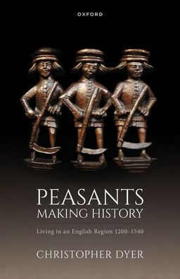 Peasants Making History: Living In An English Region 1200-1540