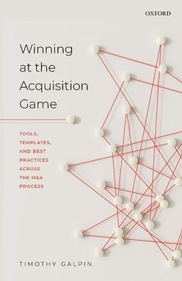Winning At The Acquisition Game: Tools, Templates, And Best Practices Across The M&A Process