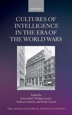Cultures Of Intelligence In The Era Of The World Wars (Studies Of The German Historical Institute, London)