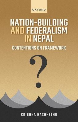 Nation-Building And Federalism In Nepal: Contentions On Framework