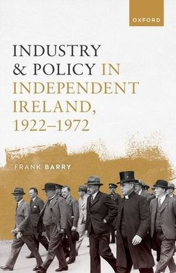 Industry And Policy In Independent Ireland, 1922-1972