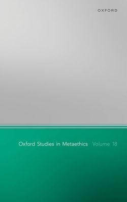 Oxford Studies In Metaethics Volume 18