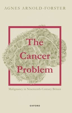The Cancer Problem: Malignancy In Nineteenth-Century Britain
