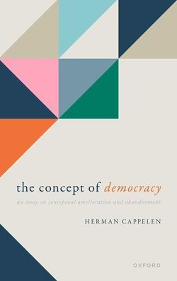 The Concept Of Democracy: An Essay On Conceptual Amelioration And Abandonment