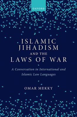 Islamic Jihadism And The Laws Of War: A Conversation In International And Islamic Law Languages