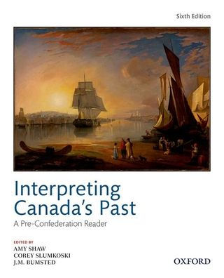Interpreting Canadas Past 6Th Edition: A Pre Confederation Reader