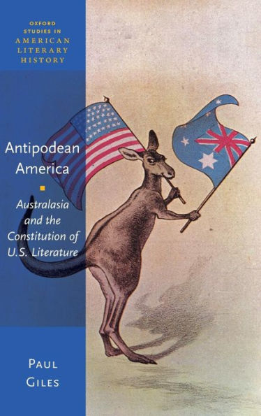 Antipodean America: Australasia And The Constitution Of U. S. Literature (Oxford Studies In American Literary History)