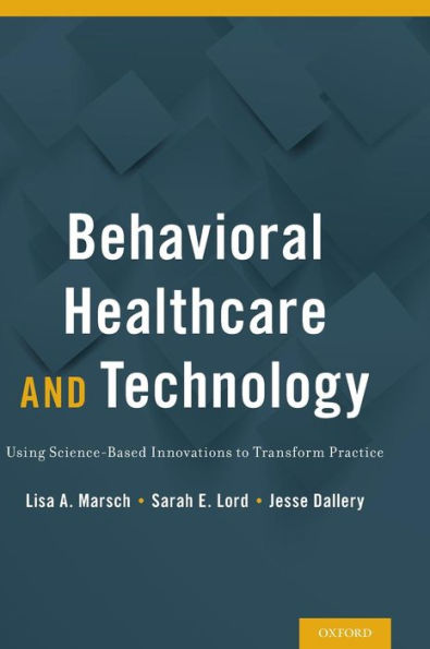 Behavioral Healthcare And Technology: Using Science-Based Innovations To Transform Practice