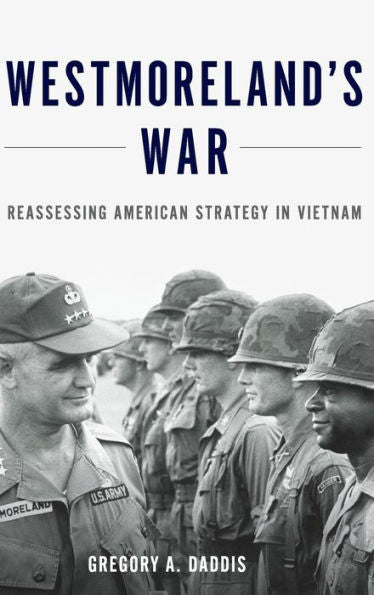 Westmoreland'S War: Reassessing American Strategy In Vietnam
