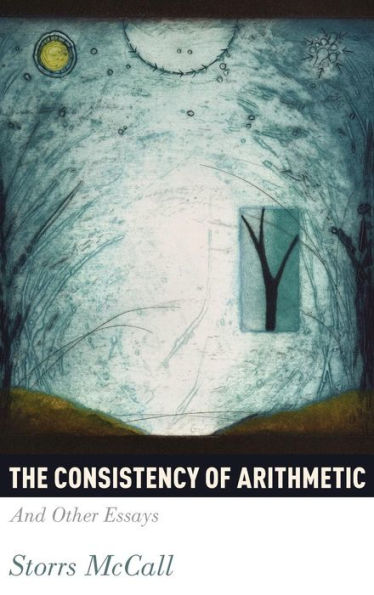 The Consistency Of Arithmetic: And Other Essays