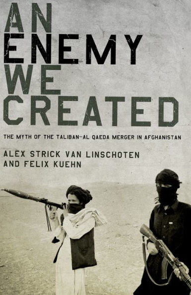 An Enemy We Created: The Myth Of The Taliban-Al Qaeda Merger In Afghanistan