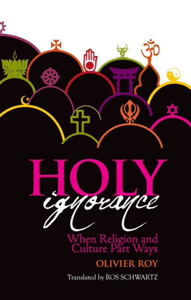 Holy Ignorance: When Religion And Culture Part Ways