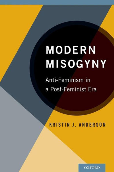 Modern Misogyny: Anti-Feminism In A Post-Feminist Era