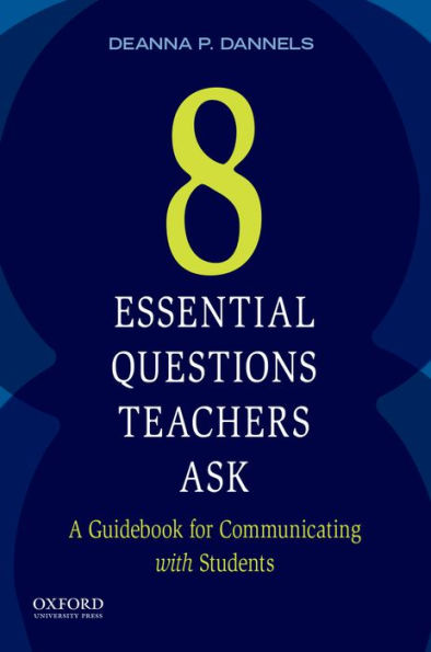 Eight Essential Questions Teachers Ask: A Guidebook For Communicating With Students