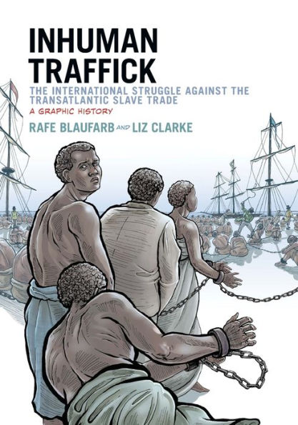 Inhuman Traffick: The International Struggle Against The Transatlantic Slave Trade: A Graphic History (Graphic History Series)