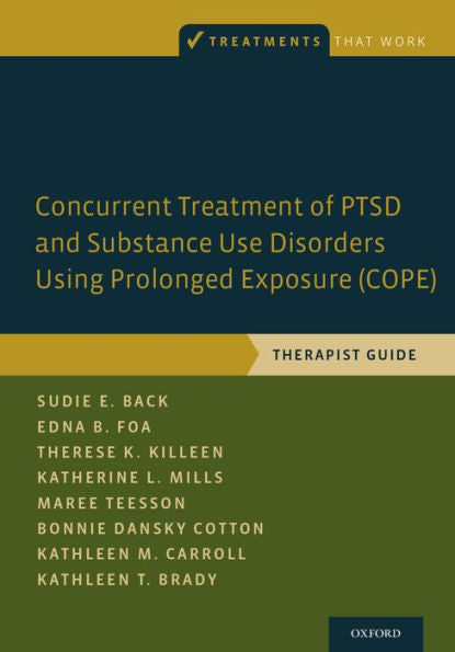 Concurrent Treatment Of Ptsd And Substance Use Disorders Using Prolonged Exposure (Cope): Therapist Guide (Treatments That Work)