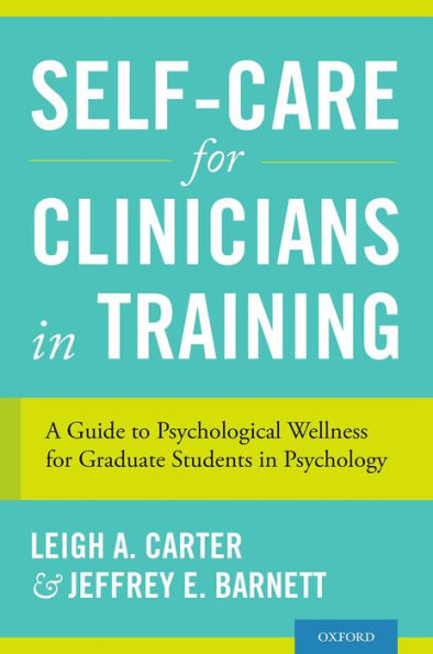 Self-Care For Clinicians In Training: A Guide To Psychological Wellness For Graduate Students In Psychology