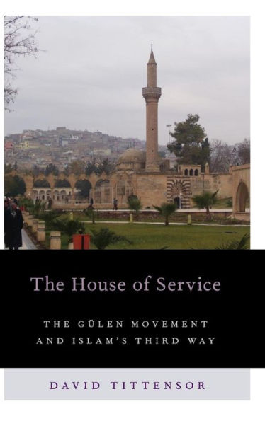 The House Of Service: The Gulen Movement And Islam'S Third Way (Religion And Global Politics)