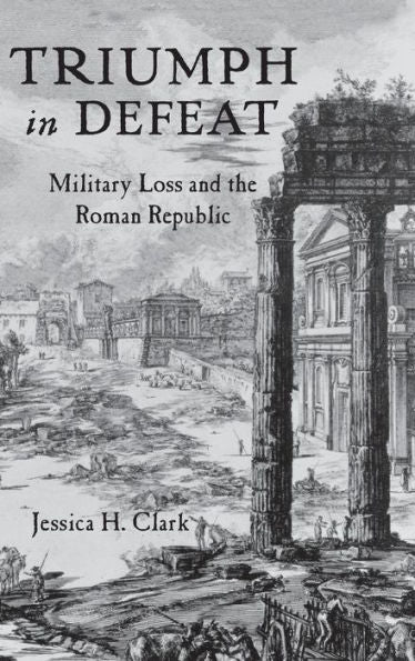 Triumph In Defeat: Military Loss And The Roman Republic