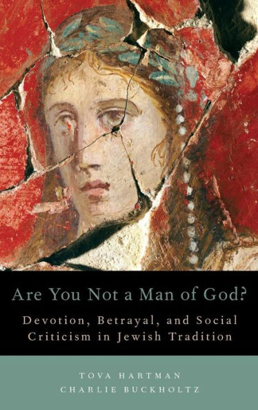 Are You Not A Man Of God?: Devotion, Betrayal, And Social Criticism In Jewish Tradition