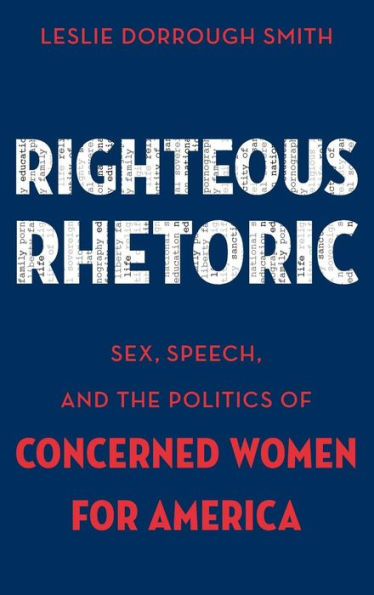 Righteous Rhetoric: Sex, Speech, And The Politics Of Concerned Women For America (Aar Academy Series)