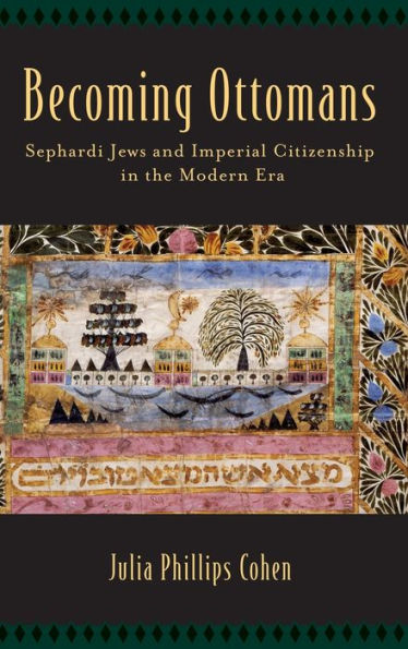 Becoming Ottomans: Sephardi Jews And Imperial Citizenship In The Modern Era