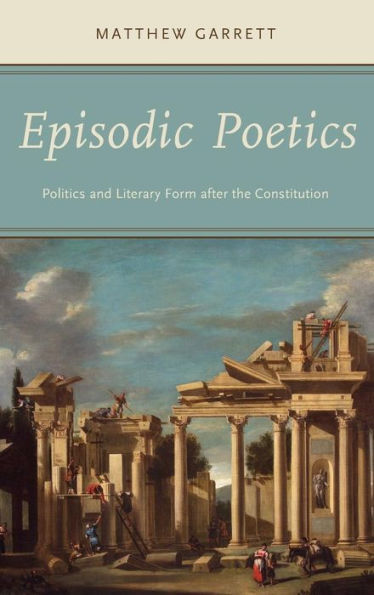 Episodic Poetics: Politics And Literary Form After The Constitution