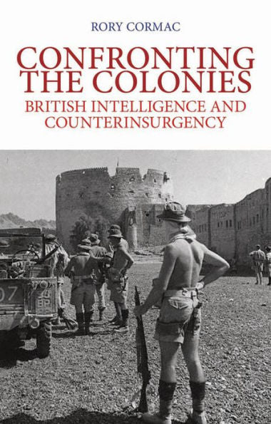 Confronting The Colonies: British Intelligence And Counterinsurgency