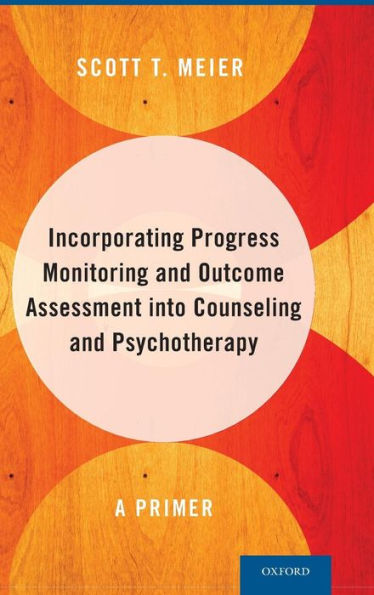 Incorporating Progress Monitoring And Outcome Assessment Into Counseling And Psychotherapy: A Primer