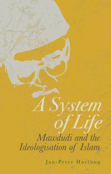 A System Of Life: Mawdudi And The Ideologisation Of Islam