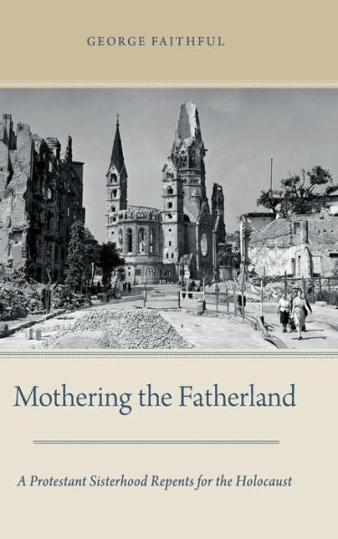 Mothering The Fatherland: A Protestant Sisterhood Repents For The Holocaust